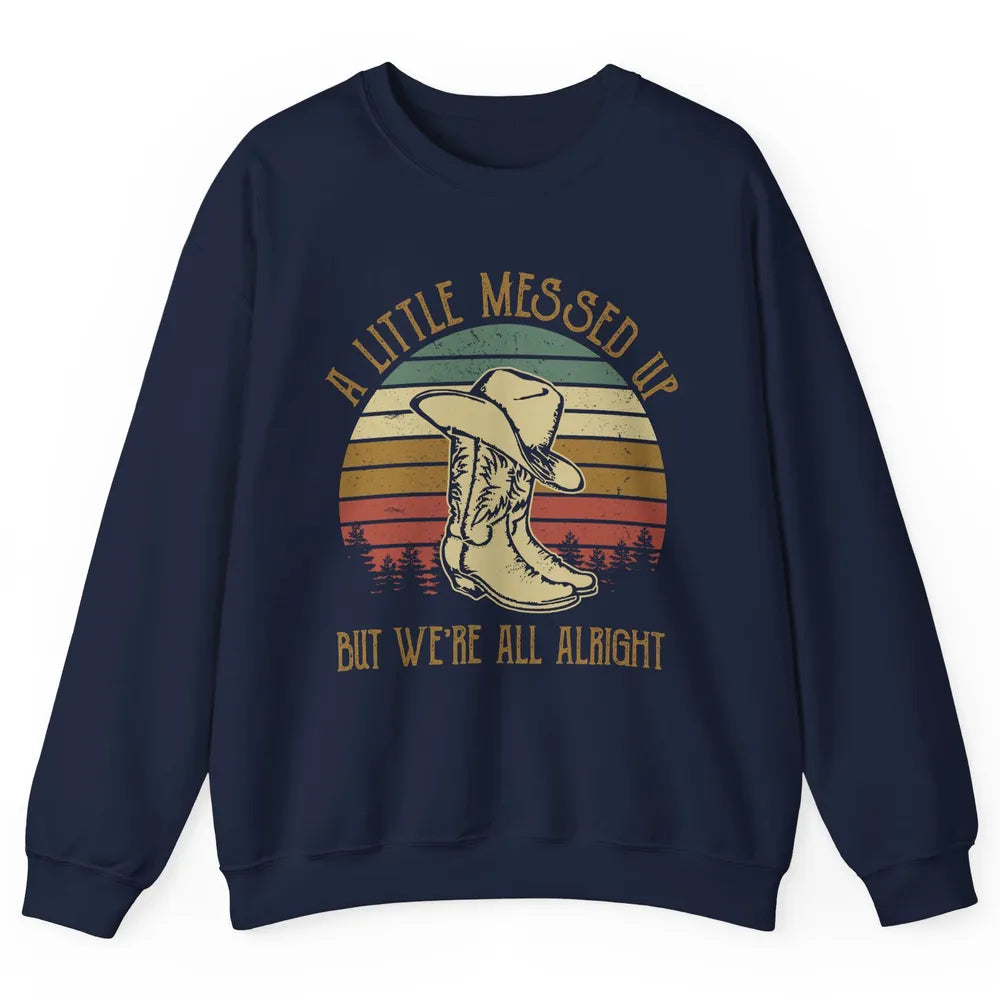 Vintage Cowboy Boots Hat Little Messed Up But We're Alright Unisex Crewneck Sweatshirt