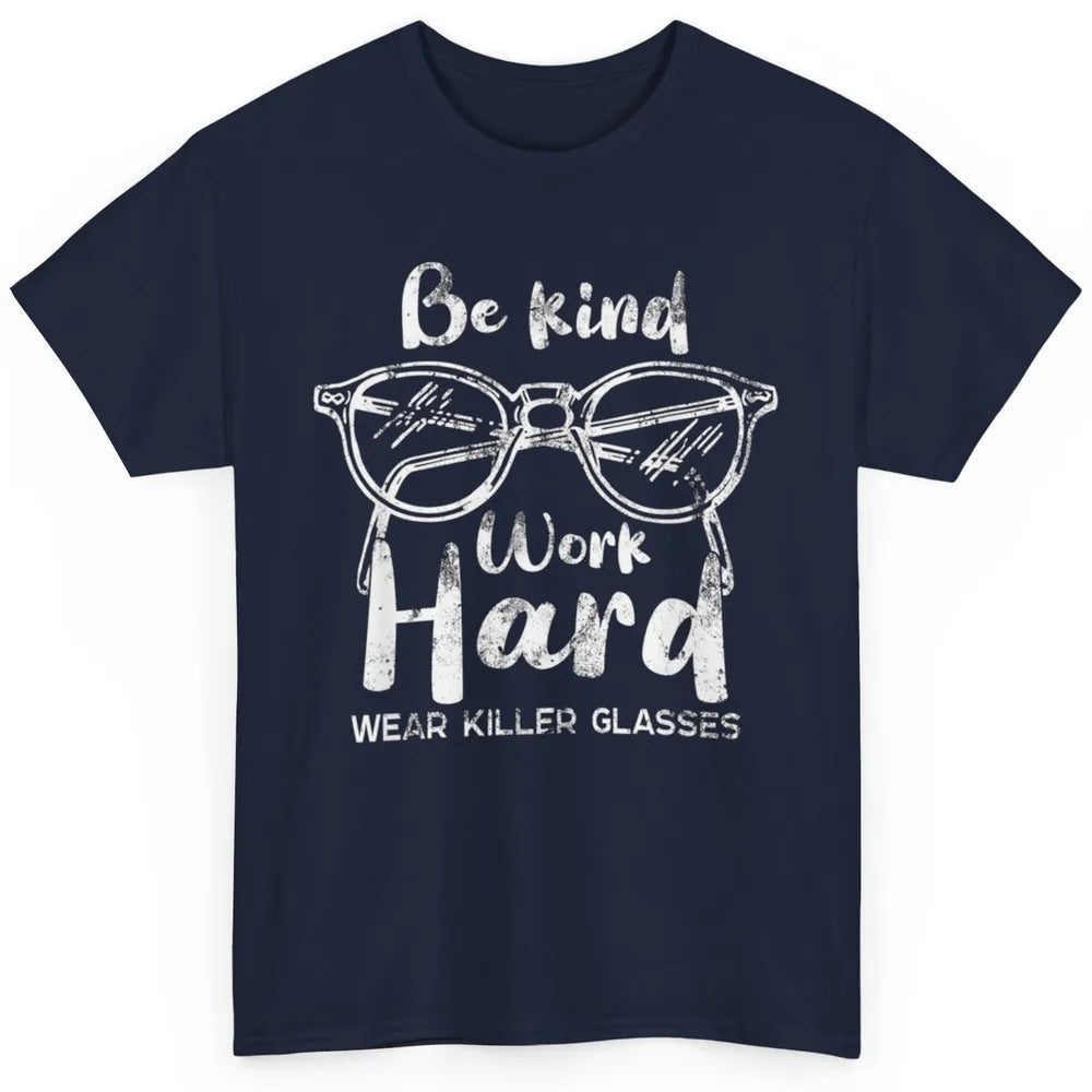 Funny Be Kind Work Hard Wear Glasses Optometrist Optician Classic Unisex T-Shirt