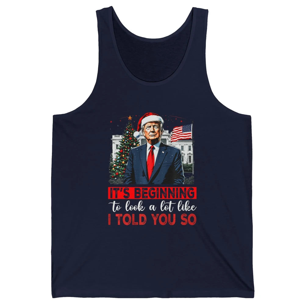 Funny Santa Trump It's Beginning To Look A Lot Like I Told You So Sarcastic Political Xmas Christmas Unisex Jersey Tank