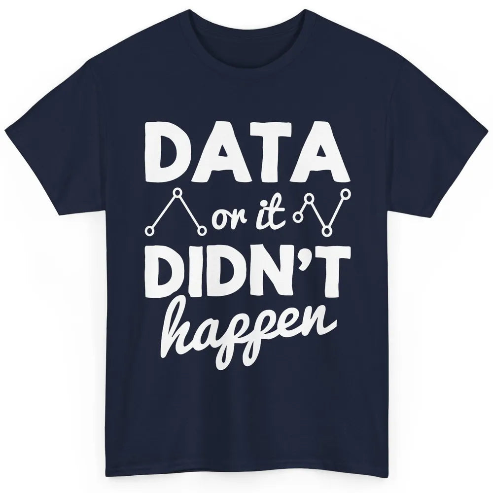 Data Analyst Data Or It Didnt Happen Statistics Data Science Classic Unisex T-Shirt