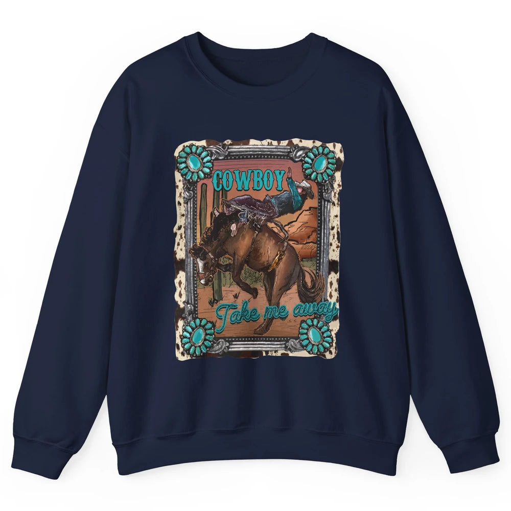 Cowboy Take Me Away Western Country Hold Your Horse Cowgirl Unisex Crewneck Sweatshirt