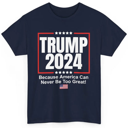 Trump 2024 Because America Can Never Be Too Great US Flag Classic Unisex T-Shirt