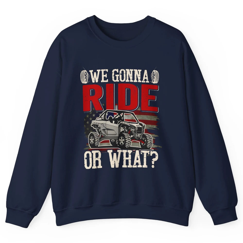 SXS Rider US Flag We Gonna Ride Or What Offroad UTV Life Unisex Crewneck Sweatshirt