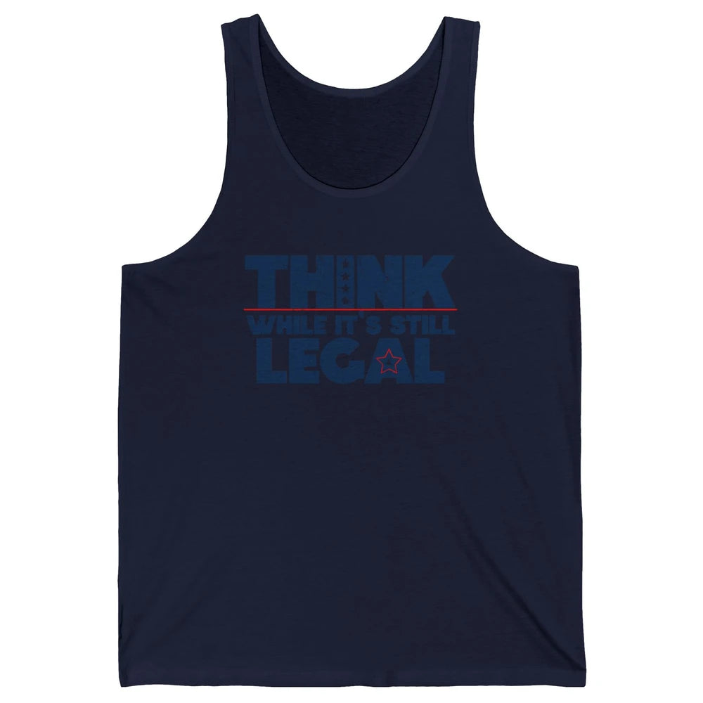 Think While It's Still Legal US Political Freedom Sarcastic Unisex Jersey Tank