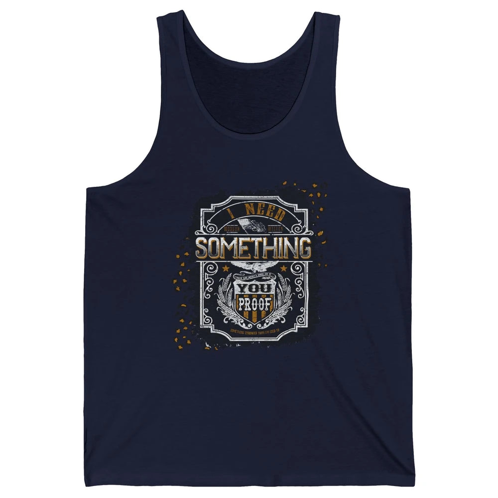 Vintage Whiskey I Need Something You Proof Western Country Unisex Jersey Tank