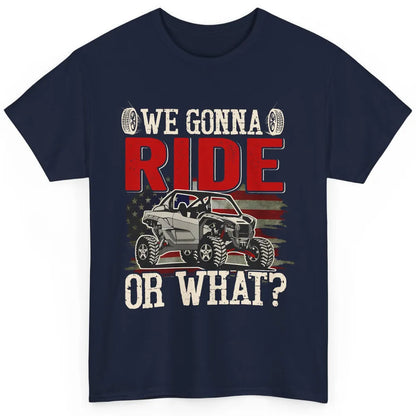 SXS Rider US Flag We Gonna Ride Or What Offroad UTV Life Classic Unisex T-Shirt