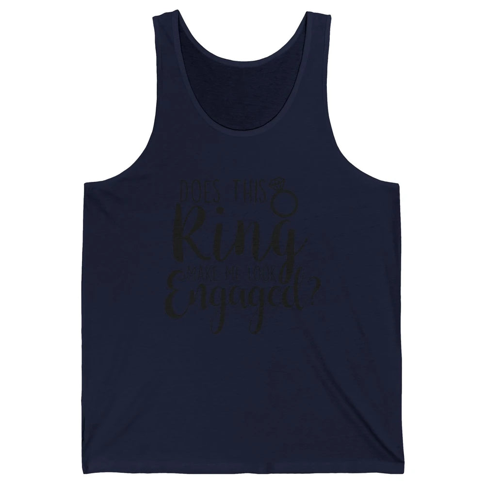 Bride To Be Does This Ring Make Me Look Engaged Bridal Party Unisex Jersey Tank