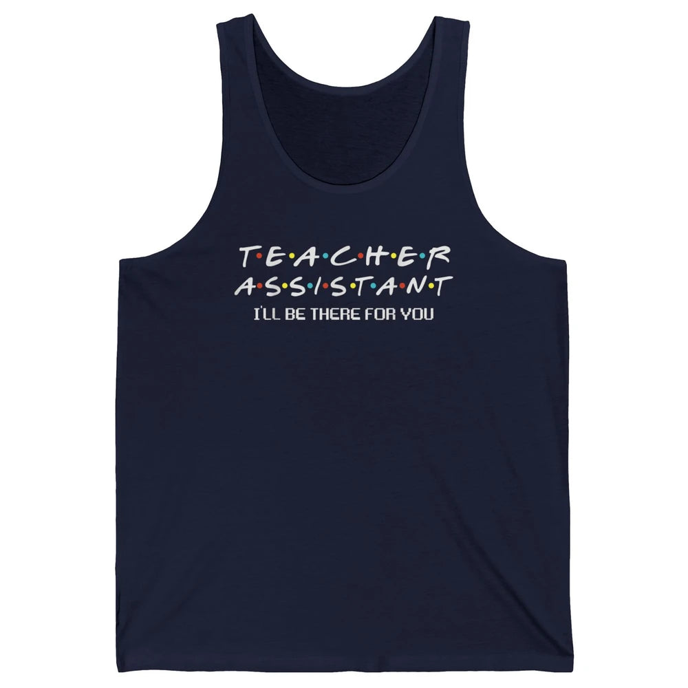 Teacher Assistant Be There For You Friends Paraprofessional Unisex Jersey Tank