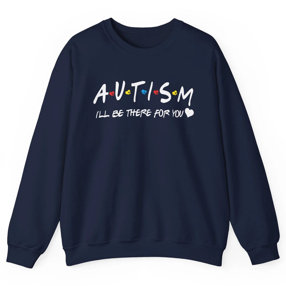 Autism Awareness Autism Heart I'll Be There For You Unisex Crewneck Sweatshirt