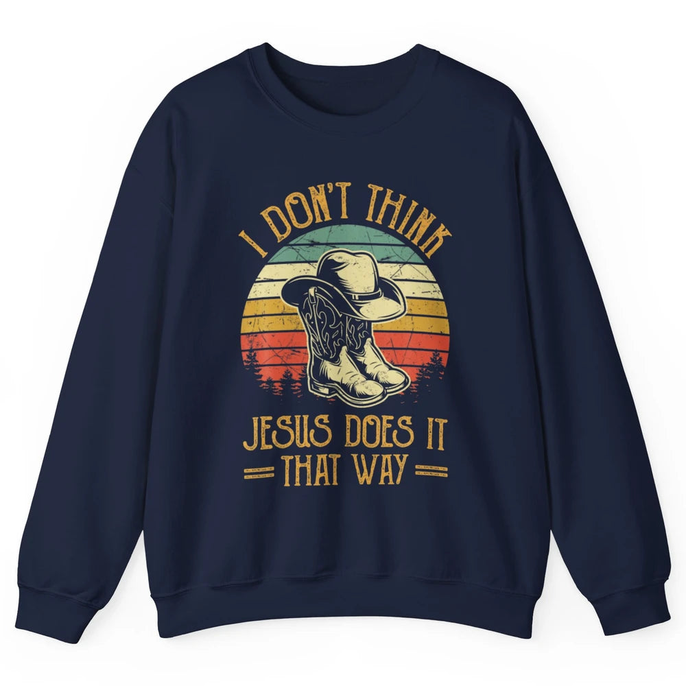 Western Cowboy Hat Boots Jesus Done It That Way God Christ Unisex Crewneck Sweatshirt