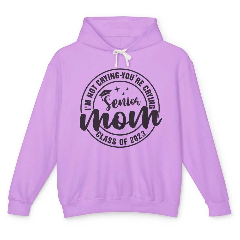 Senior Mom 2023 I'm Not Crying You're Crying Graduate Gift Unisex Lightweight Hoodie