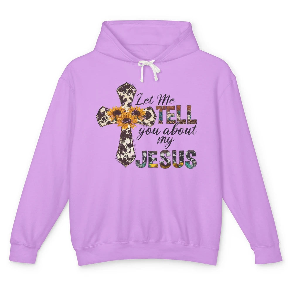 Let Me Tell You About My Jesus Sunflower Cowhide Christian Unisex Lightweight Hoodie