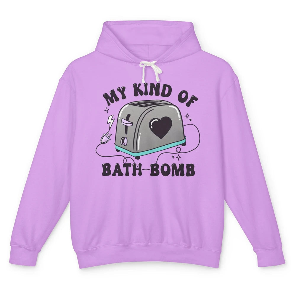 Funny My Kind Of Bath Bomb Toaster In Bath Humorous Jokes Unisex Lightweight Hoodie