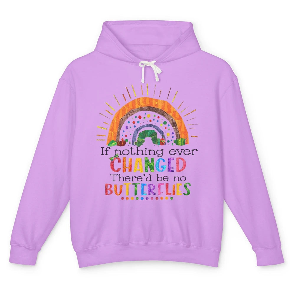 Hungry Caterpillar If Nothing Change There'd Be No Butterfly Unisex Lightweight Hoodie