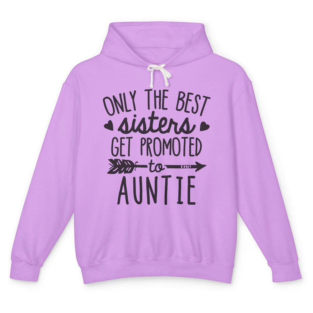 Only The Best Sisters Get Promoted To Aunt Pregnancy Reveal Unisex Lightweight Hoodie