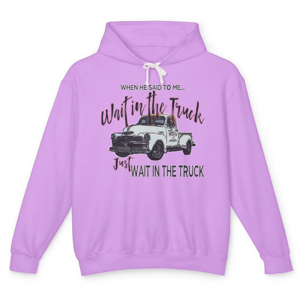 Retro Truck He Said To Me Wait In The Truck Western Country Unisex Lightweight Hoodie