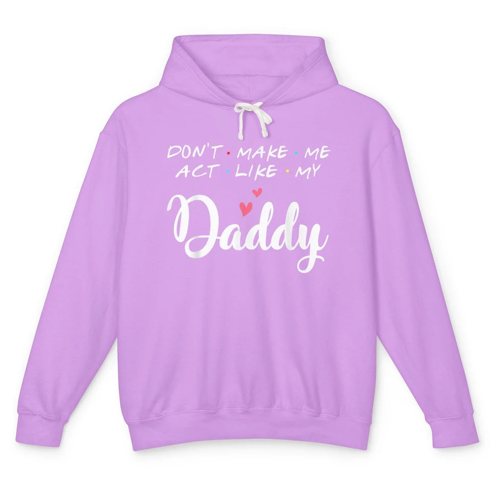 Dont Make Me Act Like My Daddy Funny Fathers Day Friends Dad Unisex Lightweight Hoodie