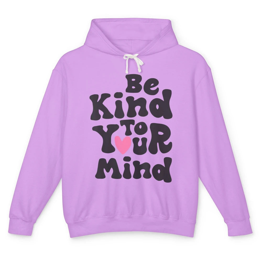 Groovy Be Kind To Your Mind Heart Mental Health Matters Love Unisex Lightweight Hoodie