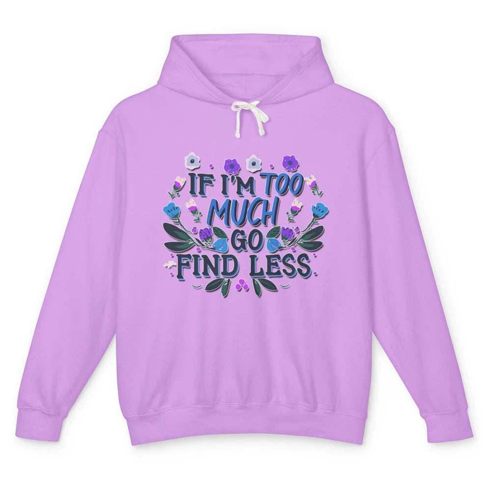 Funny If Im Too Much Go Find Less Meme Floral Motivational Unisex Lightweight Hoodie