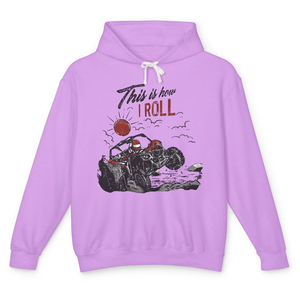 This Is How I Roll Side by Side UTV Riding Dirty SXS Life Unisex Lightweight Hoodie