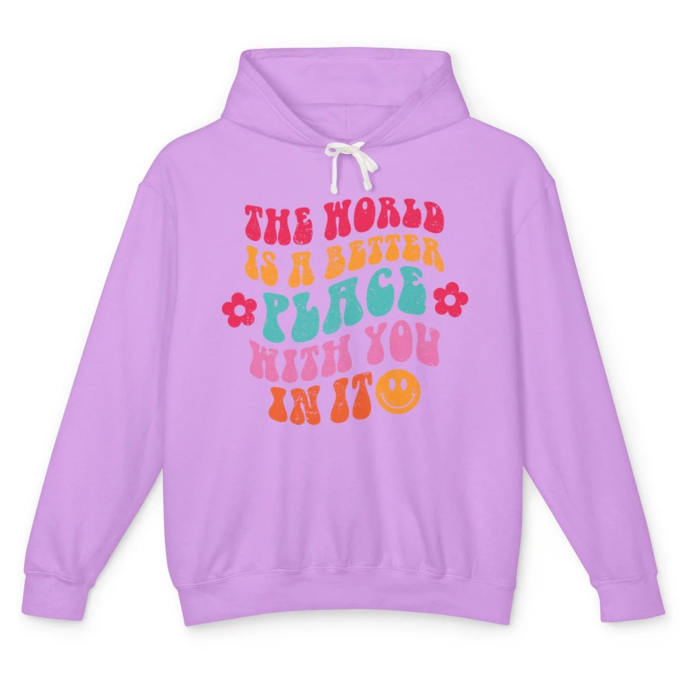 Groovy The World Is A Better Place With You In Inspirational Unisex Lightweight Hoodie