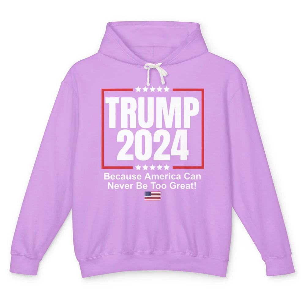 Trump 2024 Because America Can Never Be Too Great US Flag Unisex Lightweight Hoodie