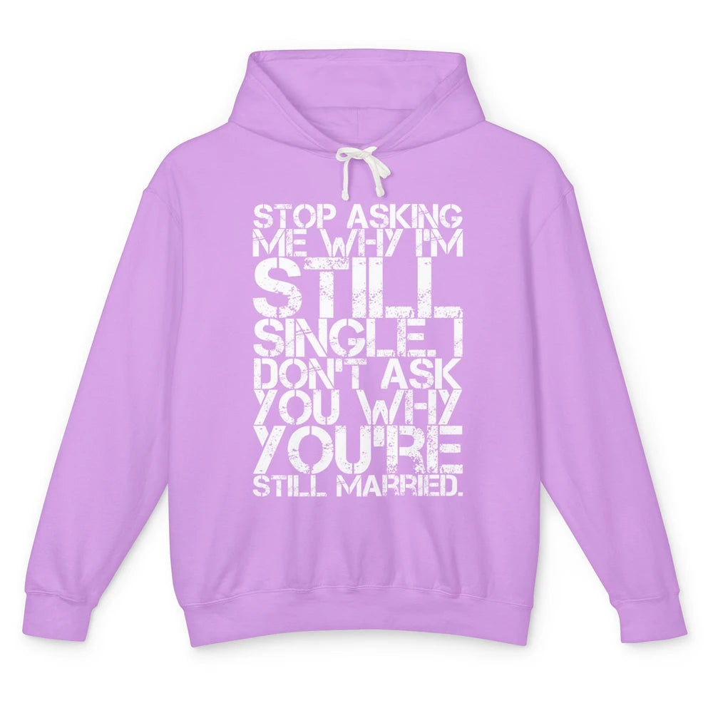 Funny Stop Asking Me Why Im Still Single Men Married Retro Unisex Lightweight Hoodie