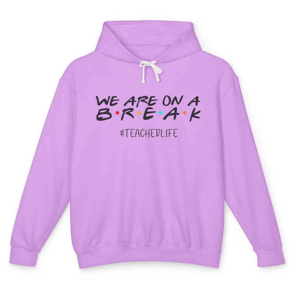 We Are On Break Summer Vacation School Friends Teacher Life Unisex Lightweight Hoodie