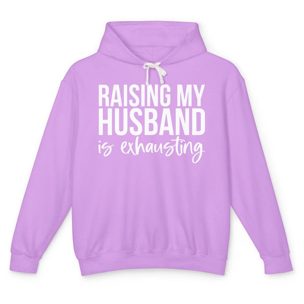 Funny Wife Raising My Husband Is Exhausting Sarcastic Wife Unisex Lightweight Hoodie