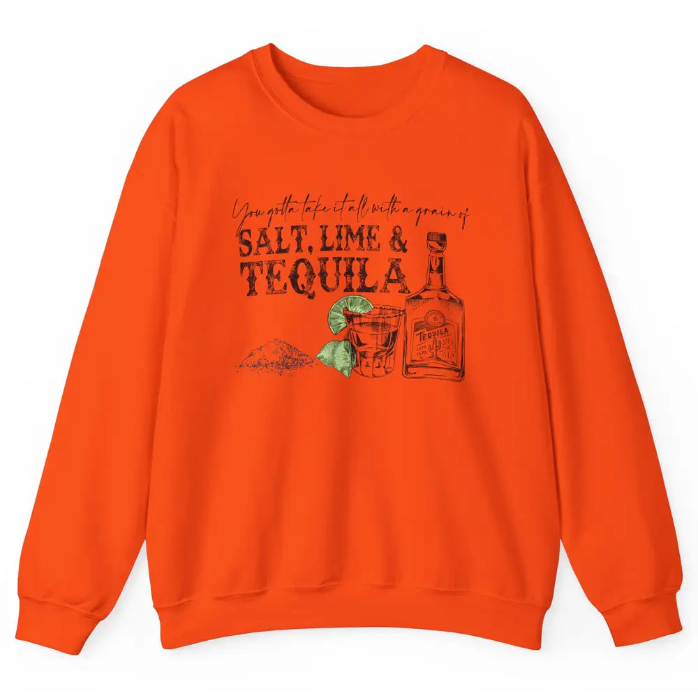 You Gotta Take It All With a Grain Of Salt Lime And Tequila Unisex Crewneck Sweatshirt