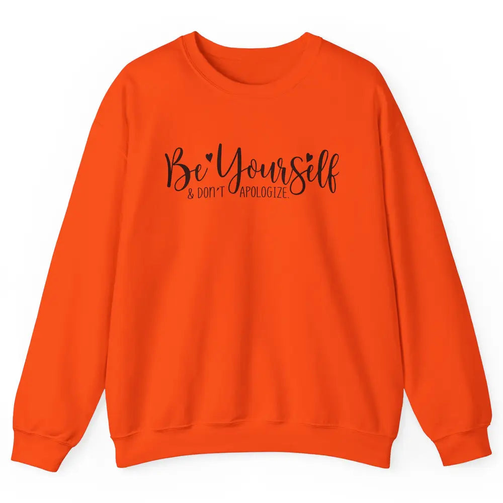 Be Yourself And Don't Apologize Inspirational Self Awareness Unisex Crewneck Sweatshirt