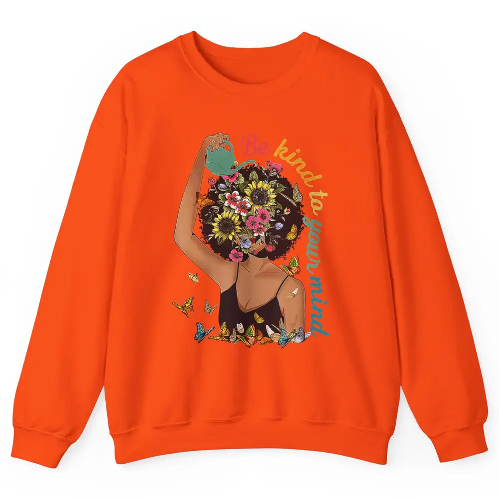 Be Kind To Mind Flower Afro Black Woman Mental Health Matter Unisex Crewneck Sweatshirt