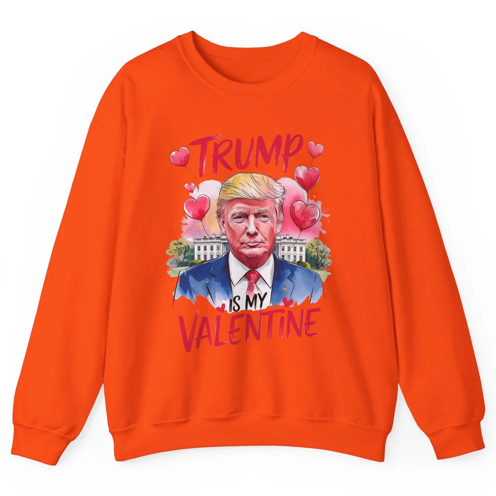 Trump Is My Valentine Funny Donald Trump President Valentine's Day Heart Sarcastic Love Unisex Crewneck Sweatshirt