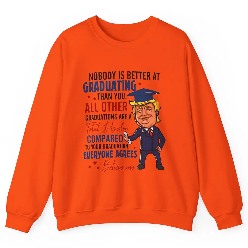 Trump Graduation Nobody Better At Graduating Than You Funny Unisex Crewneck Sweatshirt