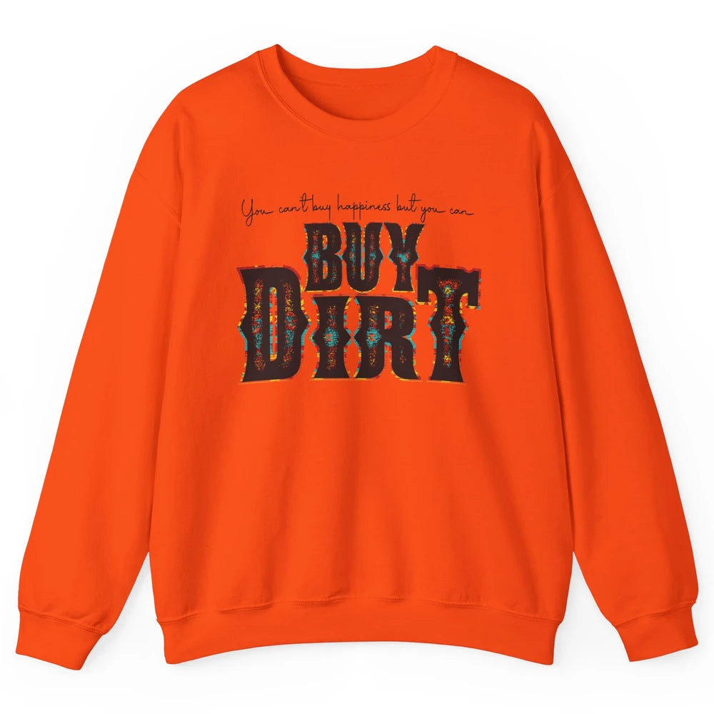 You Can't Buy Happiness But You Can Buy Dirt Western Country Unisex Crewneck Sweatshirt