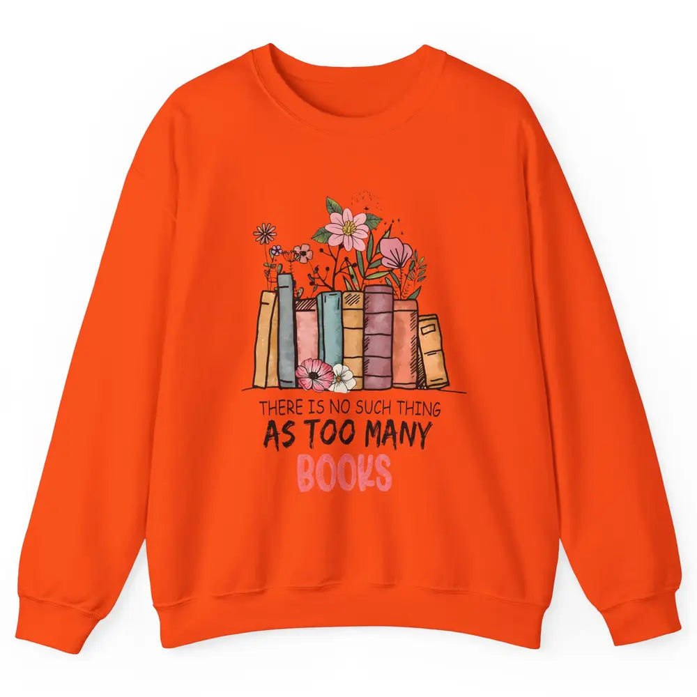 Too Many Books Wildflowers Floral Librarian Bookworm Library Unisex Crewneck Sweatshirt