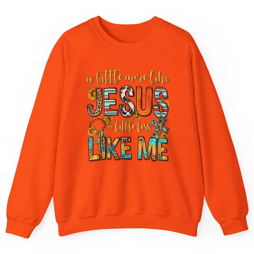 Sunflower A Little More Like Jesus Less Like Me Christian Unisex Crewneck Sweatshirt