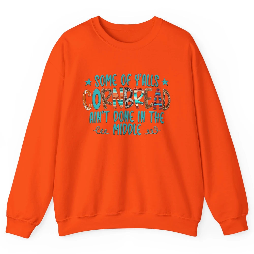 Some Of Y'alls Cornbread Ain't Done In The Middle Sarcastic Unisex Crewneck Sweatshirt