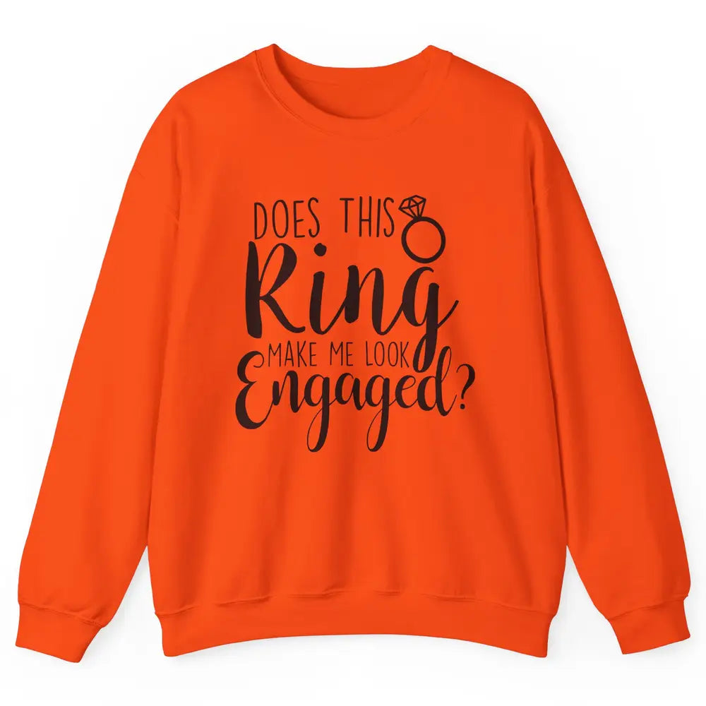 Bride To Be Does This Ring Make Me Look Engaged Bridal Party Unisex Crewneck Sweatshirt