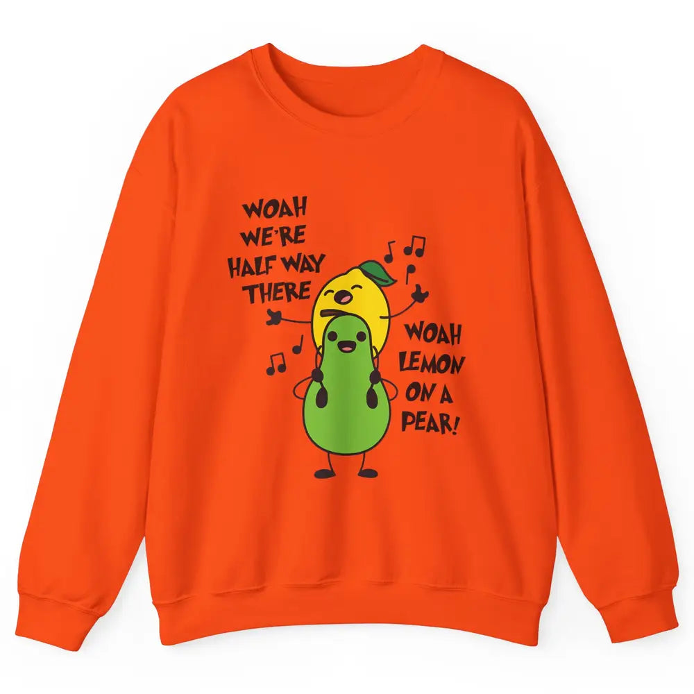 We're Half Way There Woah Lemon On A Pear Sarcastic Meme Unisex Crewneck Sweatshirt