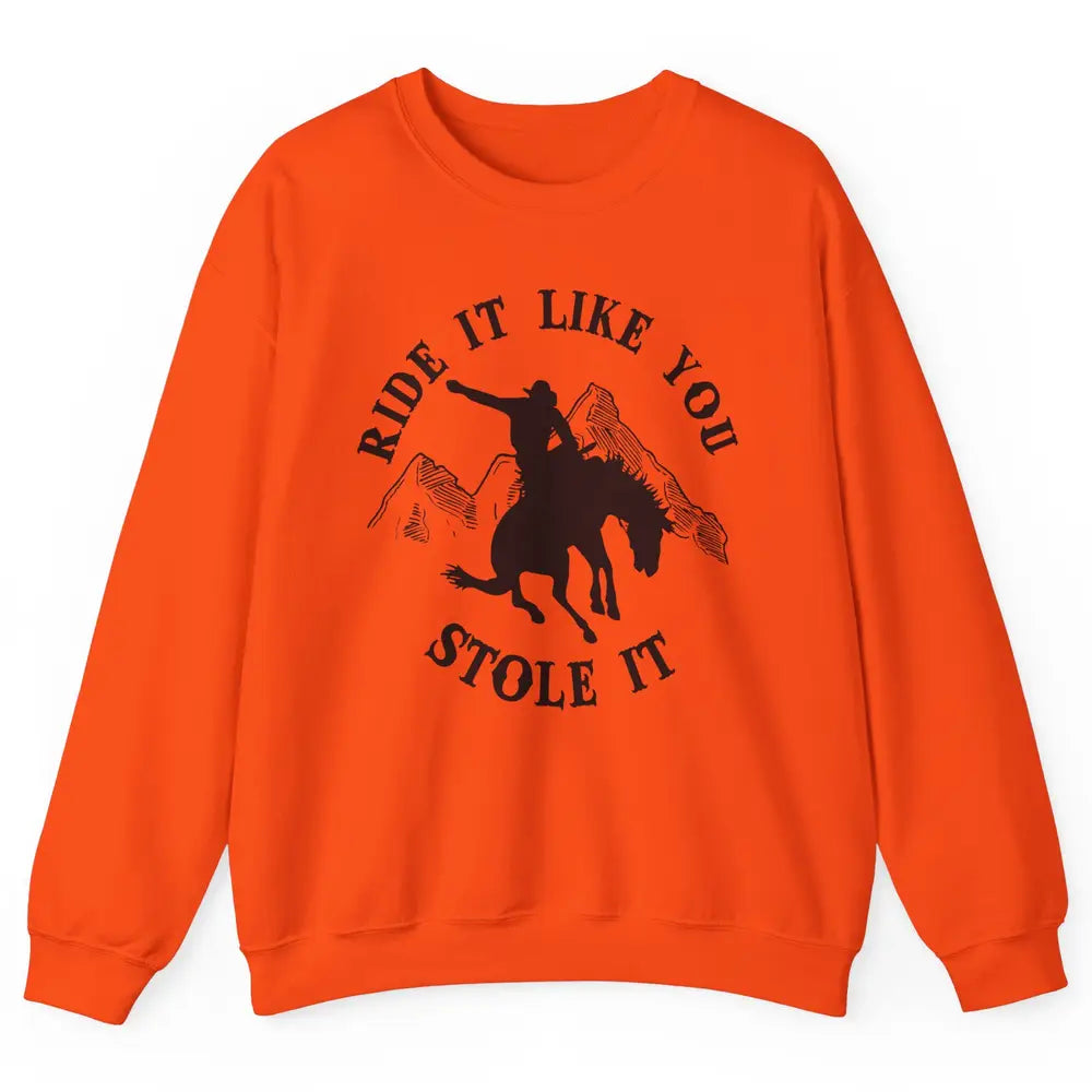 Vintage Cowboy Riding Horse Ride It Like You Stole Western Unisex Crewneck Sweatshirt