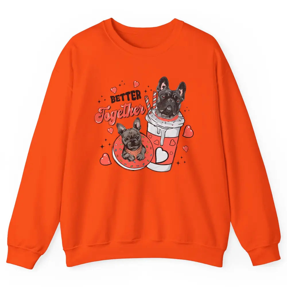 Better Together French Bulldog Valentine Day Frenchie Couple Unisex Crewneck Sweatshirt