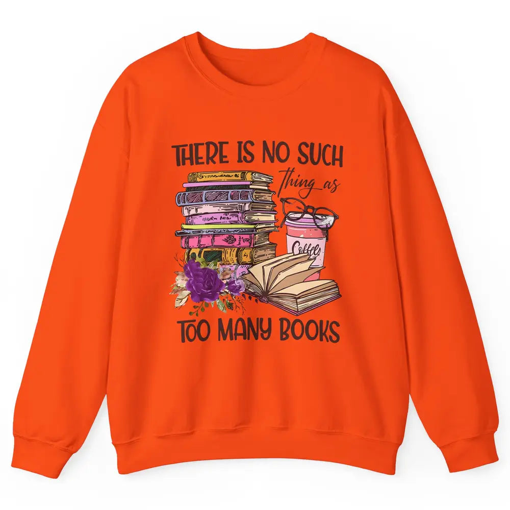 Bookworm There Is No Such Thing As Too Many Books Coffee Unisex Crewneck Sweatshirt