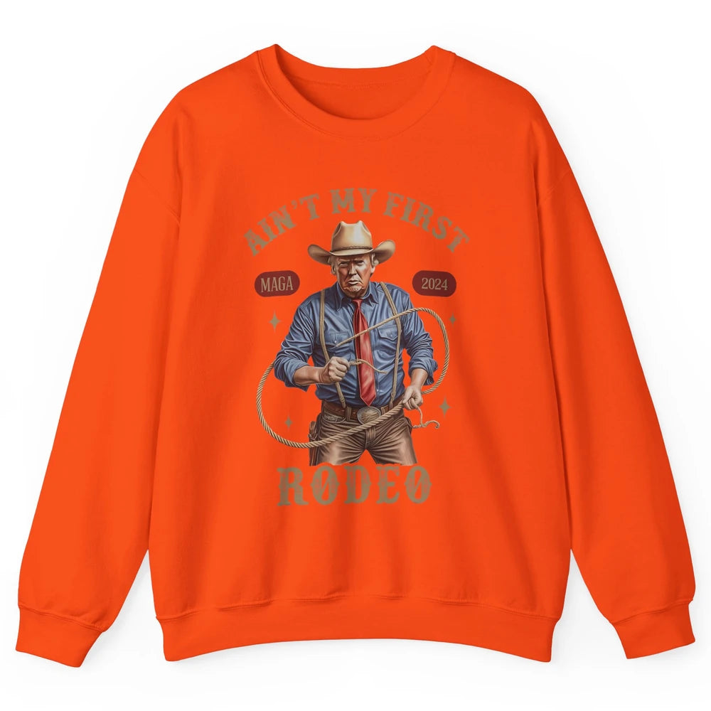 Ain't My First Rodeo Western Cowboy Funny Donald Trump President Howdy Political Sarcastic Unisex Crewneck Sweatshirt