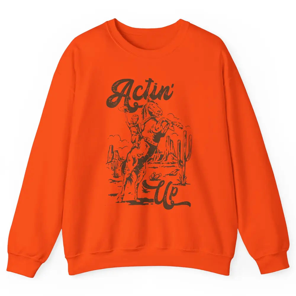 Actin' Up Cowgirl Rodeo Horse Retro Western Country Girls Unisex Crewneck Sweatshirt