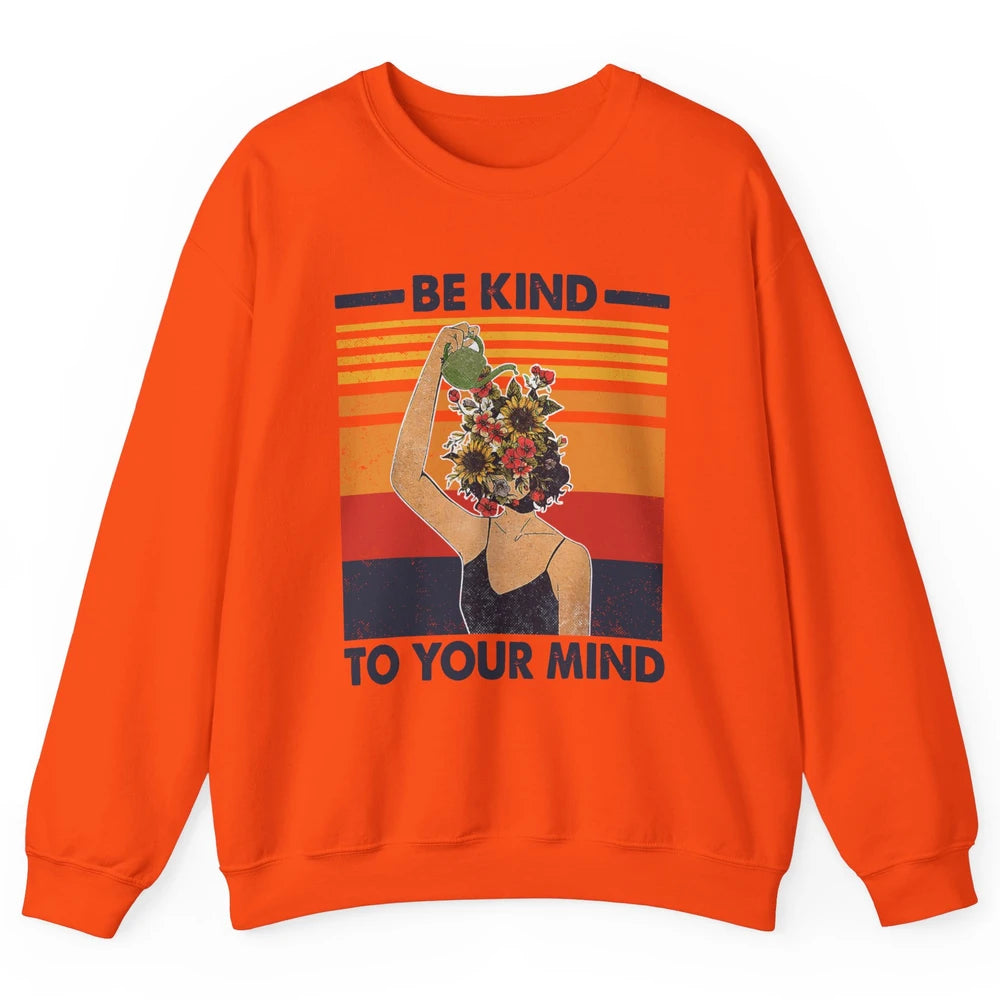 Be Kind To Your Mind Flower Girl Mental Health Awareness Unisex Crewneck Sweatshirt