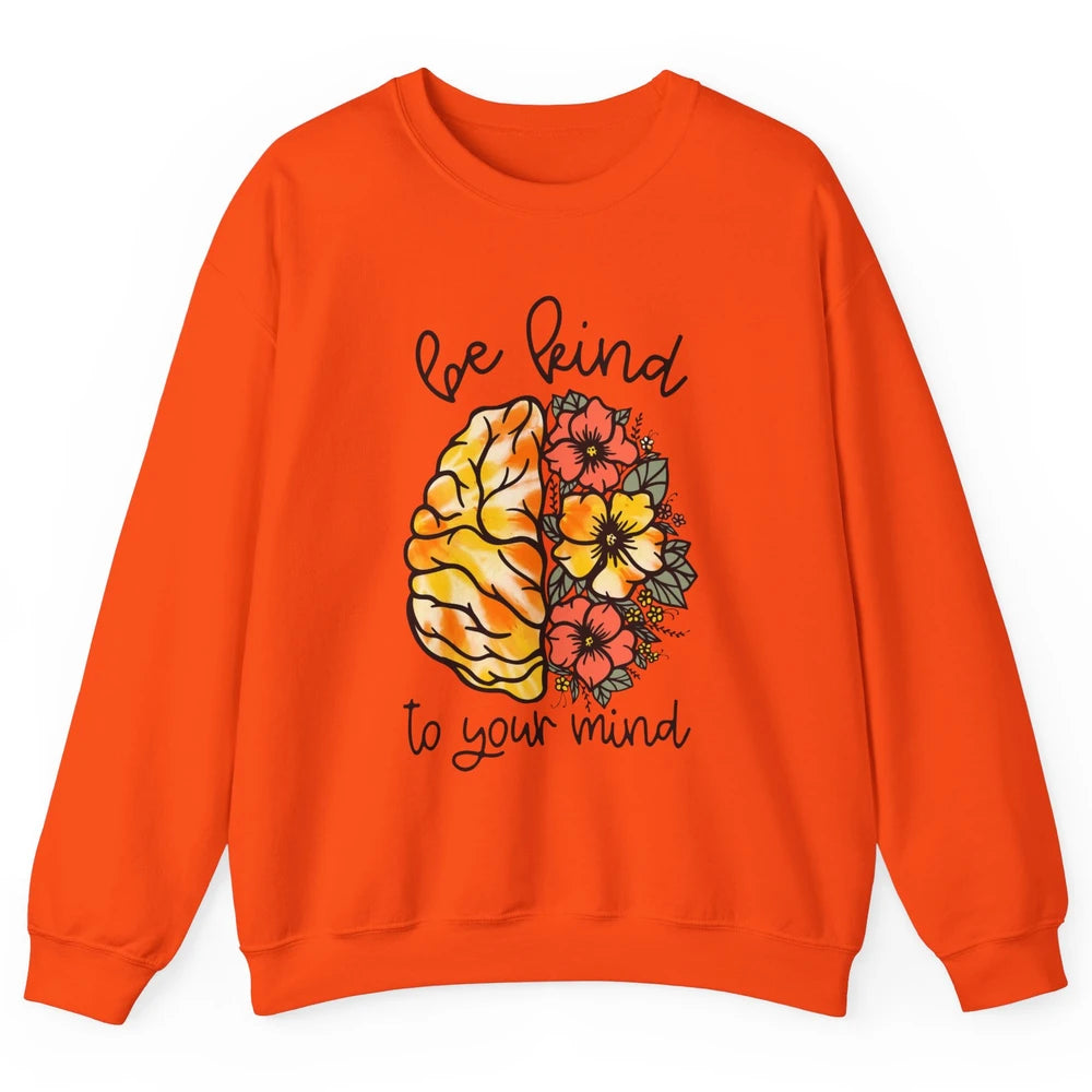 Be Kind To Your Mind Brain Flower Mental Health Matters Unisex Crewneck Sweatshirt