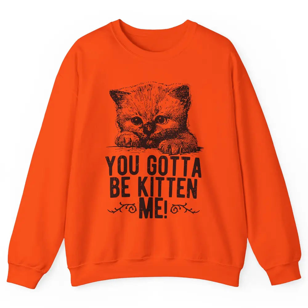 You Gotta Be Kitten Me Cute Cat Mom Cat Lovers Kids Gift Unisex Crewneck Sweatshirt