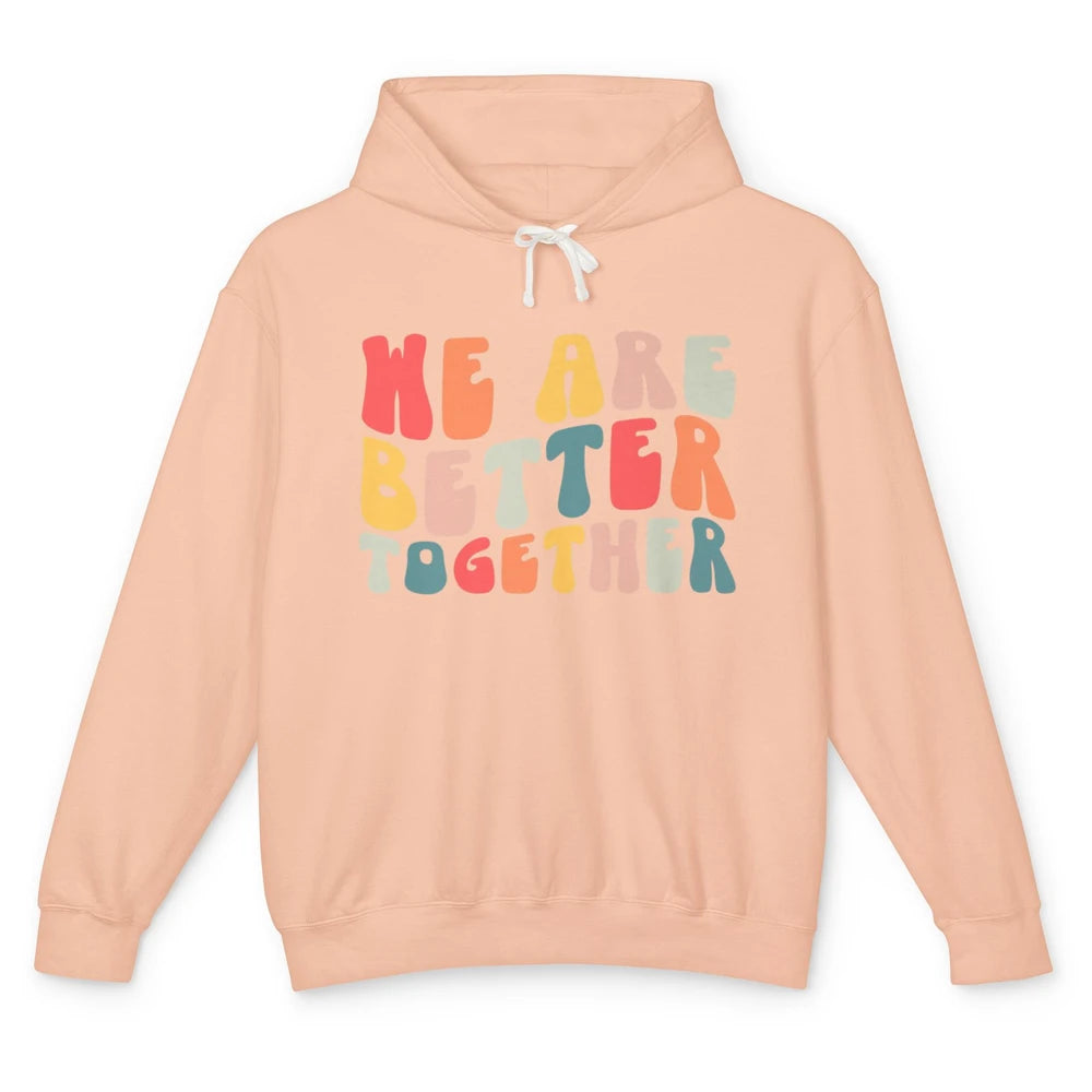 Groovy We Are Better Together Positive Mind Inspirational Unisex Lightweight Hoodie