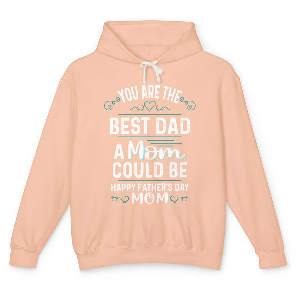 Single Mom Fathers Day Gift You're The Best Dad A Mom Can Be Unisex Lightweight Hoodie